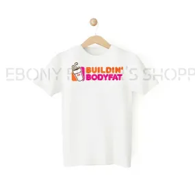 Building' Body Fat Dunkin' Donuts Funny White T-shirts Sarcastic Unisex Adult Men Women T Shirts